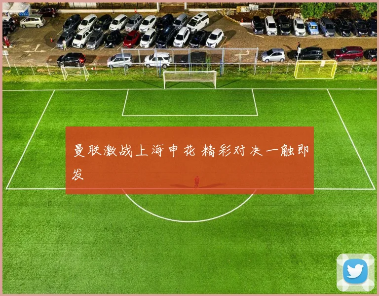 曼联激战上海申花 精彩对决一触即发