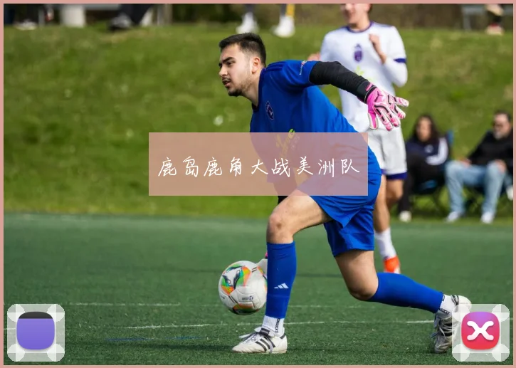 鹿岛鹿角大战美洲队